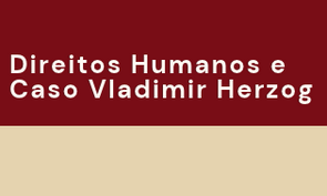 Cartaz digital nas cores bordô com bege com o título "Direitos Humanos e Caso Vladimir Herzog" em branco  localizado na parte bordô