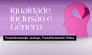 Imagem ilustrativa sobre igualdade, inclusão e gênero, destacando a importância de transformar justiça e vidas, com elementos visuais relacionados ao tema