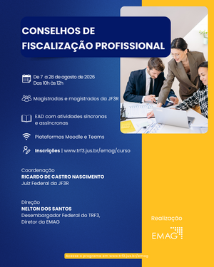 Card de divulgação de curso com fundo dividido em azul-escuro e amarelo. À esquerda, sobre um retângulo azul, está o título em letras brancas: "Conselhos de Fiscalização Profissional". Abaixo, acompanhadas de ícones, aparecem as seguintes informações: Período: de 7 a 28 de agosto de 2026, das 10h às 12h.  Público-alvo: magistradas e magistrados da JF3R.  Modalidade: ensino a distância (EAD), com atividades síncronas e assíncronas.  Plataformas: Moodle e Teams.  Inscrições: www.trf3.jus.br/emag/curso.  Na sequência, constam os responsáveis pelo curso: Coordenação: Ricardo de Castro Nascimento, Juiz Federal da JF3R.  Direção: Nelton dos Santos, Desembargador Federal do TRF3 e Diretor da EMAG.  No lado direito do card há uma fotografia de três profissionais em ambiente de escritório, reunidos em torno de uma mesa com notebook e documentos. Uma mulher em pé aponta para a tela do computador enquanto conversa com dois colegas sentados, sugerindo uma reunião de trabalho. Na parte inferior direita aparece a inscrição "Realização: EMAG", com o logotipo da instituição. Na faixa inferior do card há a informação: "Acesse o programa em www.trf3.jus.br/emag". Essa descrição é compatível com boas práticas de acessibilidade para materiais institucionais, priorizando as informações essenciais do conteúdo e uma breve descrição dos elementos visuais relevantes