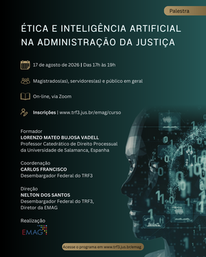 Cartaz do evento “ÉTICA E INTELIGÊNCIA ARTIFICIAL NA ADMINISTRAÇÃO DA JUSTIÇA” com data 17 de agosto de 2026, transmissão on-line via Zoom e inscrições no site www.trf3.jus.br/emag/curso.