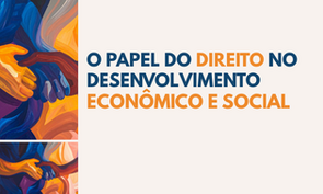 Arte gráfica com fundo abstrato colorido e texto em destaque: “O PAPEL DO DIREITO NO DESENVOLVIMENTO ECONÔMICO E SOCIAL”, indicando um tema sobre direito, economia e sociedade.