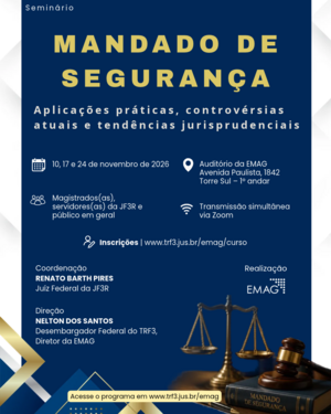Cartaz informativo completo de um seminário jurídico com fundo azul-marinho e grafismos dourados. No topo, lê-se "Seminário MANDADO DE SEGURANÇA: Aplicações práticas, controvérsias atuais e tendências jurisprudenciais". Abaixo, ícones organizam as informações do evento: datas em "10, 17 e 24 de novembro de 2026"; local no "Auditório da EMAG, Avenida Paulista, 1842, Torre Sul, primeiro andar", com indicação de "Transmissão simultânea via Zoom"; o público-alvo são "Magistrados(as), servidores(as) da JF3R e público em geral". O link indicado para inscrições e acesso ao programa é "www.trf3.jus.br/emag/curso". Na parte inferior, consta a coordenação de Renato Barth Pires (Juiz Federal da JF3R), a direção de Nelton Dos Santos (Desembargador Federal do TRF3 e Diretor da EMAG) e o logotipo da EMAG como realizadora, ao lado de ilustrações de uma balança e um martelo da justiça.
