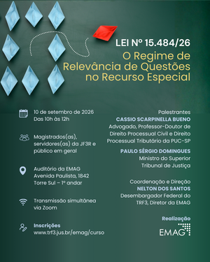 Texto alternativo: Cartaz de divulgação de palestra da EMAG sobre a Lei nº 15.484/26 – O Regime de Relevância de Questões no Recurso Especial. O evento será realizado em 10 de setembro de 2026, das 10h às 12h, no Auditório da EMAG, Avenida Paulista, 1842, Torre Sul – 1º andar, com transmissão simultânea via Zoom. O público-alvo é formado por magistrados(as), servidores(as) da JF3R e público em geral. Os palestrantes são Cássio Scarpinella Bueno, advogado e professor-doutor de Direito Processual Civil e Direito Processual Tributário da PUC-SP, e Paulo Sérgio Domingues, ministro do Superior Tribunal de Justiça. A coordenação e direção são de Nelton dos Santos, desembargador federal do TRF3 e diretor da EMAG. Inscrições pelo endereço indicado no cartaz: www.trf3.jus.br/emag/curso.