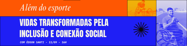 #ParaCegoVer: Banner colorido de divulgação do webinário com fundo dividido em faixas horizontais laranja e azul. No topo, em letras brancas sobre o fundo laranja, lê-se: "Além do esporte". Abaixo, em destaque no centro do banner, sobre um fundo azul vibrante, está o título em letras brancas e maiúsculas: "VIDAS TRANSFORMADAS PELA INCLUSÃO E CONEXÃO SOCIAL". Logo abaixo, em fonte menor, está escrito: "Com Édson Santi – 11/09 – 16h". À direita do texto, há uma composição com três imagens: uma pessoa utilizando handbike (bicicleta de mão), uma ilustração gráfica semelhante a um sol estilizado, e uma foto de Édson Santi sorrindo, usando uma cadeira de rodas adaptada, sobre uma pista de corrida.