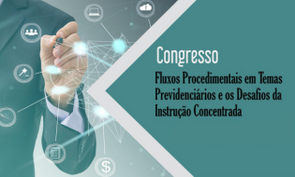 Cartaz de anúncio de um congresso sobre fluxos procedimentais em previdência e desafios da instrução concentrada. Temas relevantes para profissionais da área. Arte em fundo predominante verde com um homem de terno segurando uma caneta e fazendo ligações em elementos virtuais 