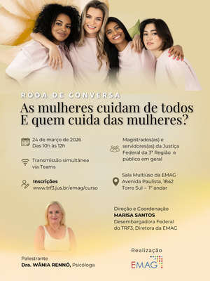 Cartaz de divulgação de uma roda de conversa sobre cuidado com a saúde e o bem-estar das mulheres. No topo, quatro mulheres de diferentes etnias aparecem abraçadas e sorrindo. O título diz: “Roda de Conversa – As mulheres cuidam de todos. E quem cuida das mulheres?”. O evento acontece em 24 de março de 2026, das 10h às 12h, com transmissão simultânea via Teams. É destinado a magistrados(as), servidores(as) da Justiça Federal da 3ª Região e ao público em geral. O local presencial é a Sala Multiúso da EMAG, Avenida Paulista, 1842, Torre Sul – 1º andar. As inscrições podem ser feitas em www.trf3.jus.br/emag/curso . A coordenação é de Marisa Santos, Desembargadora Federal do TRF3 e diretora da EMAG. A palestrante é Dra. Wânia Rennó, psicóloga. Na parte inferior aparece o logotipo da EMAG, responsável pela realização.