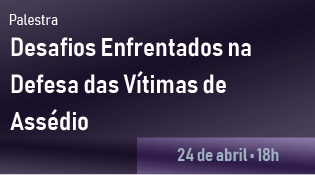 Imagem de um cartaz de palestra  Título: Palestra: Desafios Enfrentados na Defesa das Vítimas de Assédio  Data e Hora: 24 de abril - 18h