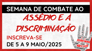 A imagem mostra um banner com o texto "SEMANA DE COMBATE AO ASSÉDIO E À DISCRIMINAÇÃO" em letras brancas sobre um fundo preto. Abaixo, em letras vermelhas, está escrito "INSCREVA-SE". Em seguida, há a data "DE 5 A 9 MAIO/2025" em letras pretas. No canto inferior direito, há uma ilustração de uma mão com palavras relacionadas ao assédio e discriminação escritas nela, como "ASSÉDIO MORAL NÃO É LEGAL".