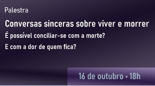 A imagem é um banner de divulgação de uma palestra com o seguinte conteúdo:  Título da palestra: "Conversas sinceras sobre viver e morrer" Perguntas centrais:  "É possível conciliar-se com a morte?" "E com a dor de quem fica?"  Data e horário:  16 de outubro • 18h