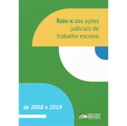 Pesquisa Raio-X das Ações Judiciais de Trabalho Escravo 2008 a 2019 - Clínica de Trabalho Escravo e Tráfico de Pessoas da UFMG